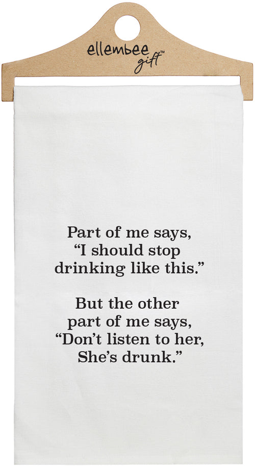 part of me says I should stop drinking like this, but the other part of me says don't listen to her she's drunk - white kitchen tea towel