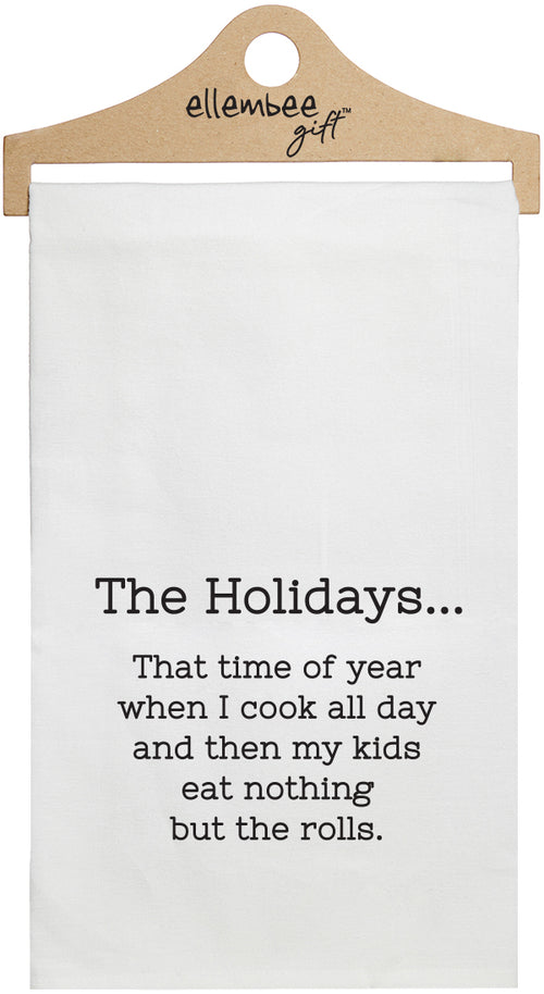 The Holidays... That time of the year when I cook all day and then my kids eat nothing but the rolls. - white kitchen tea towel