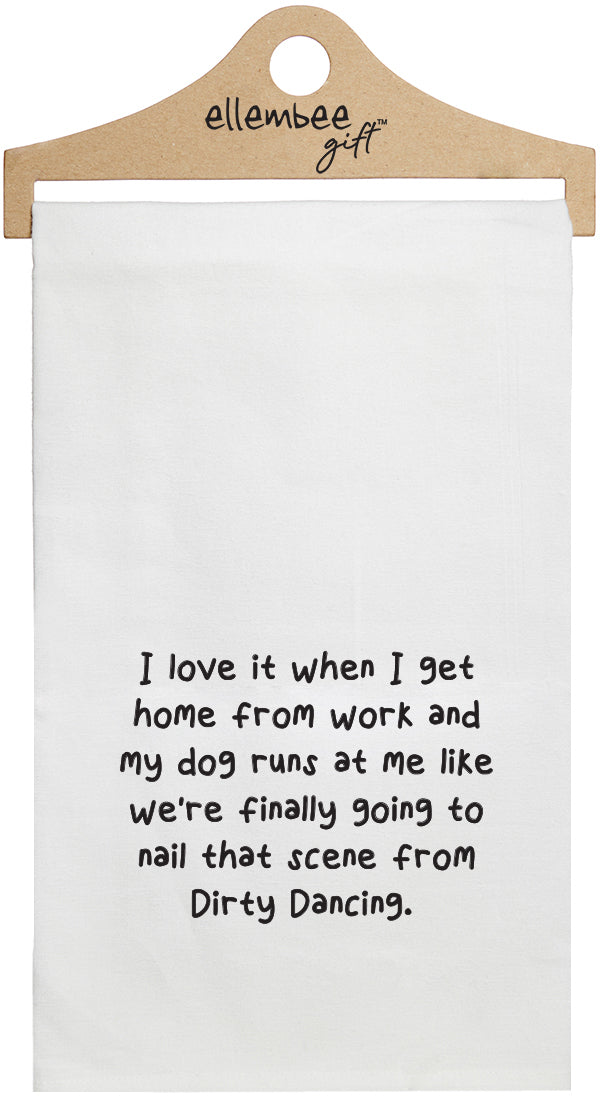 I love it when I get home from work and my dog runs at me like we're finally going to nail that scene from dirty dancing - white kitchen tea towel