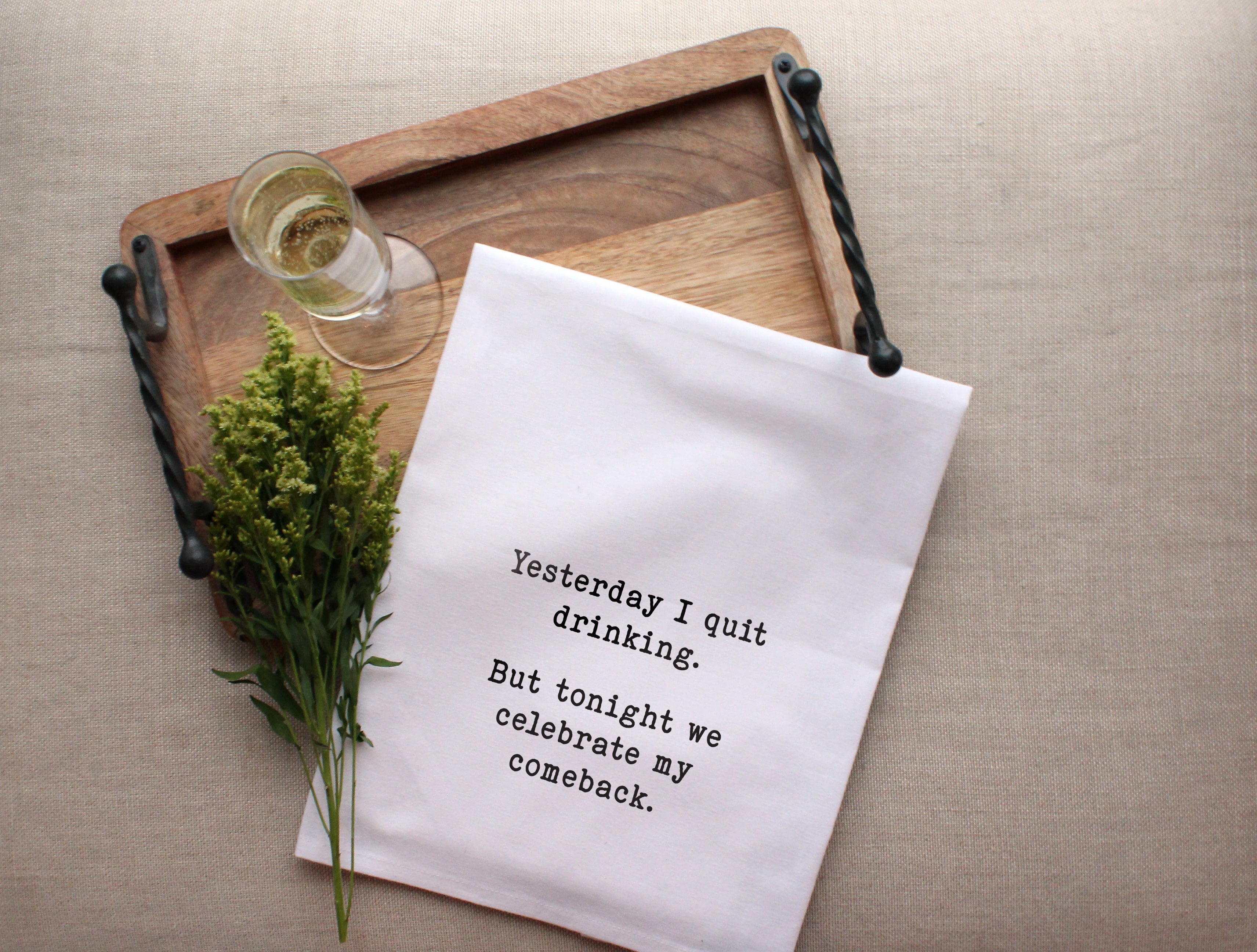 Yesterday I quit drinking but tonight we celebrate my comeback - white kitchen tea towel