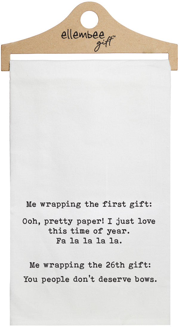 Me wrapping the first gift: Ooh pretty paper! I just love this time of year. Fa la la la la. Me wrapping the 26th gift: You people don't deserve bows  - white funny kitchen towel