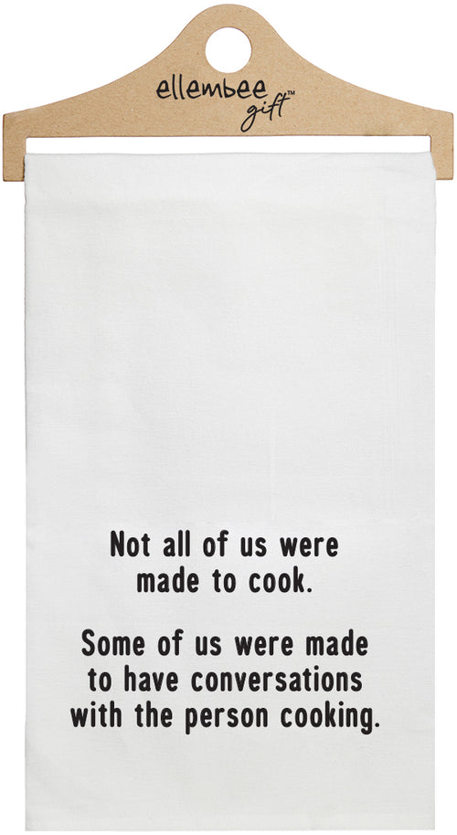 Not all of us were made to cook. Some of us were made to have conversations with the person cooking. - white funny kitchen towel