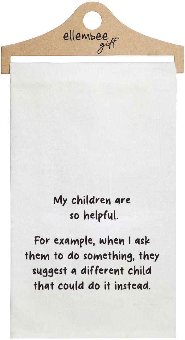 My children are so helpful. For example, when I ask them to do something, they suggest a different child that could do it instead - white funny kitchen towel
