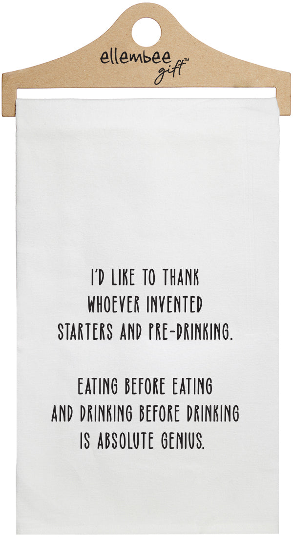 I'd like to thank whoever invented starters and pre-drinking. Eating before eating and drinking before drinking is absolute genius. - white funny kitchen towel