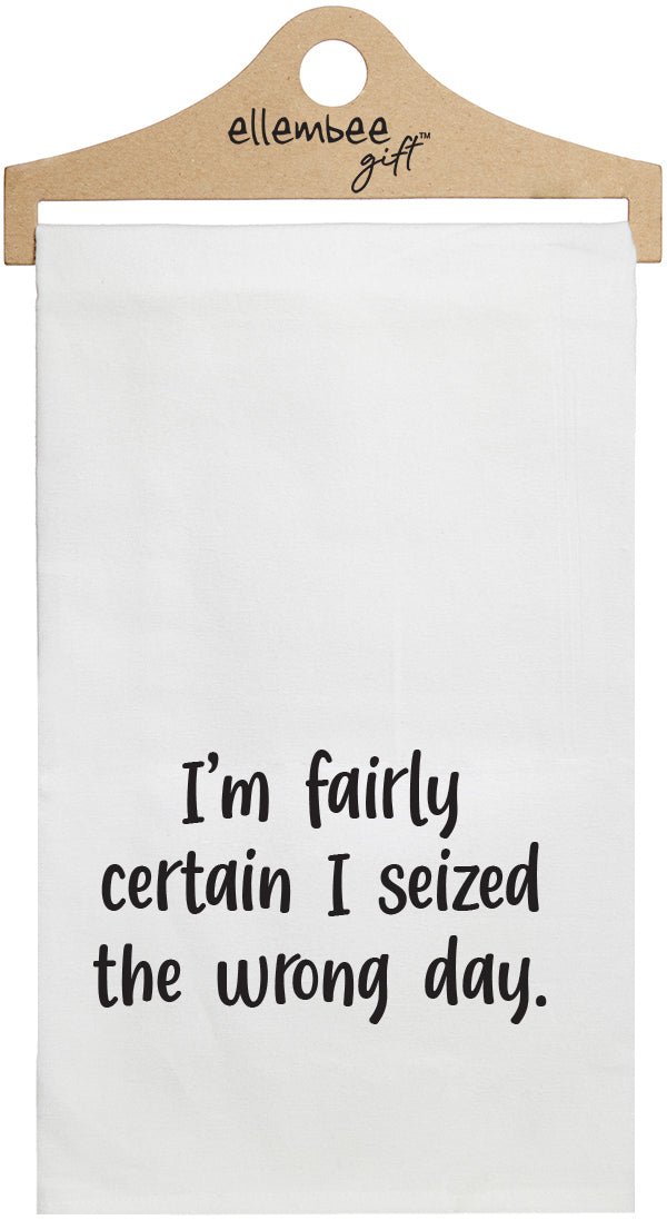I'm fairly certain I seized the wrong day. - white funny kitchen towel