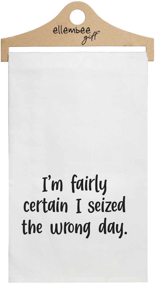 I'm fairly certain I seized the wrong day. - white funny kitchen towel
