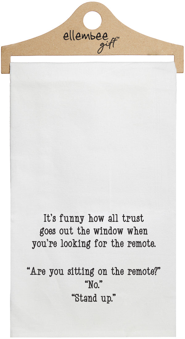 It's funny how all trust goes out the window when you're looking for the remote. Are you sitting on the remote? No. Stand up - white funny kitchen towel