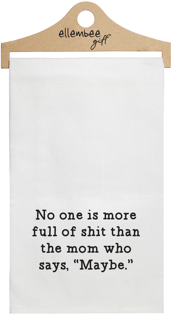 No one is more full of shit than the mom who says maybe - white funny kitchen towel