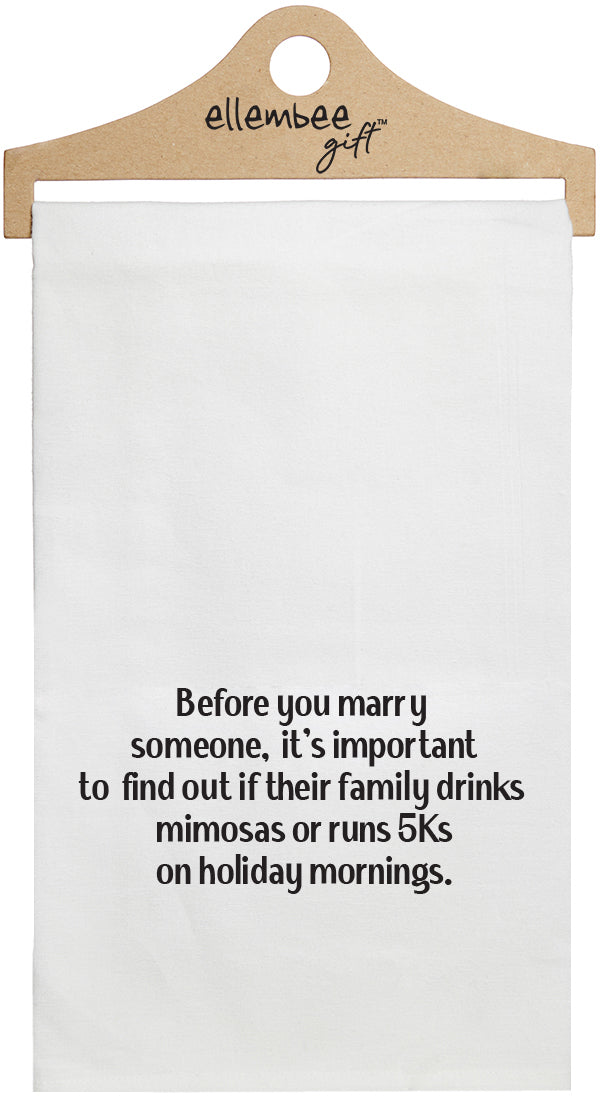 Before you marry someone, it's important to find out if their family drinks mimosas or runs 5Ks on holiday mornings - white funny kitchen towel
