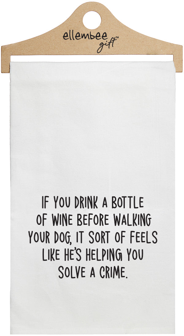 If you drink a bottle of wine before walking your dog, it sort of feels like he's helping you solve a crime - white funny kitchen towel