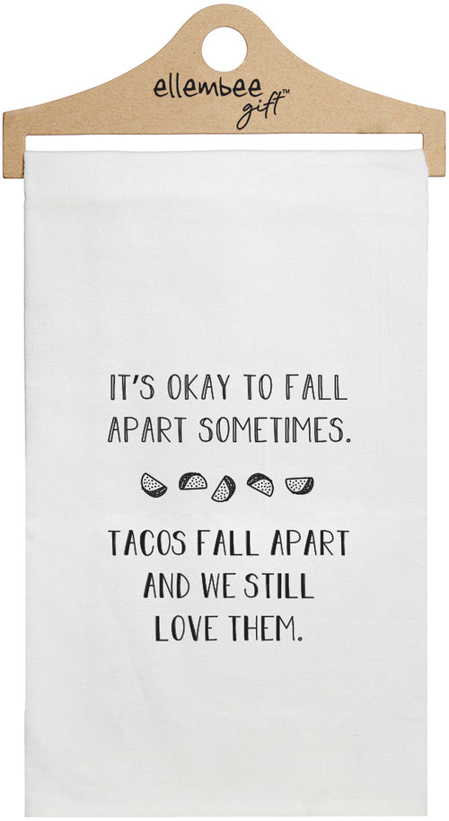 It's okay to fall apart sometimes. Tacos fall apart and we still love them. -white kitchen tea towel