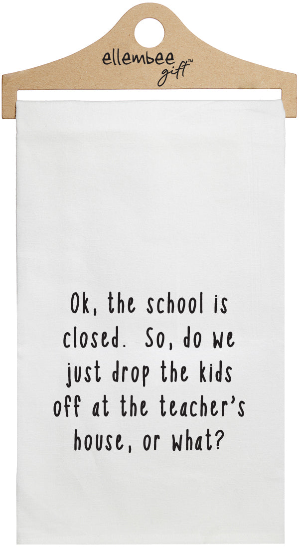 Ok, the school is closed. So, do we just drop the kids off at the teacher's house, or what? - white kitchen tea towel