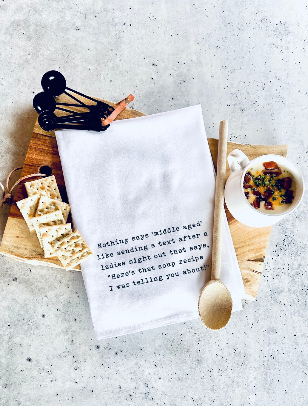 Nothing says 'middle aged' like sending a text right after a ladies night out that say's, "Here's that soup recipe I was telling you about!"- white kitchen tea towel