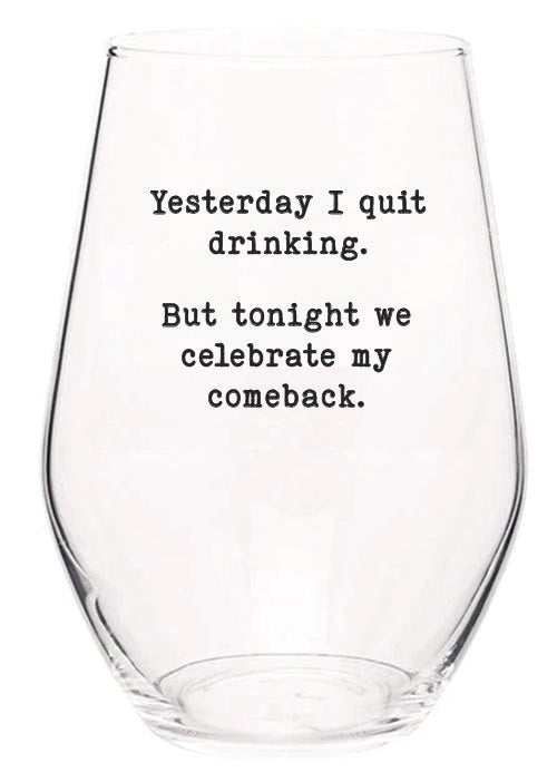 Yesterday I quit drinking, but tonight we celebrate my comeback wine glass