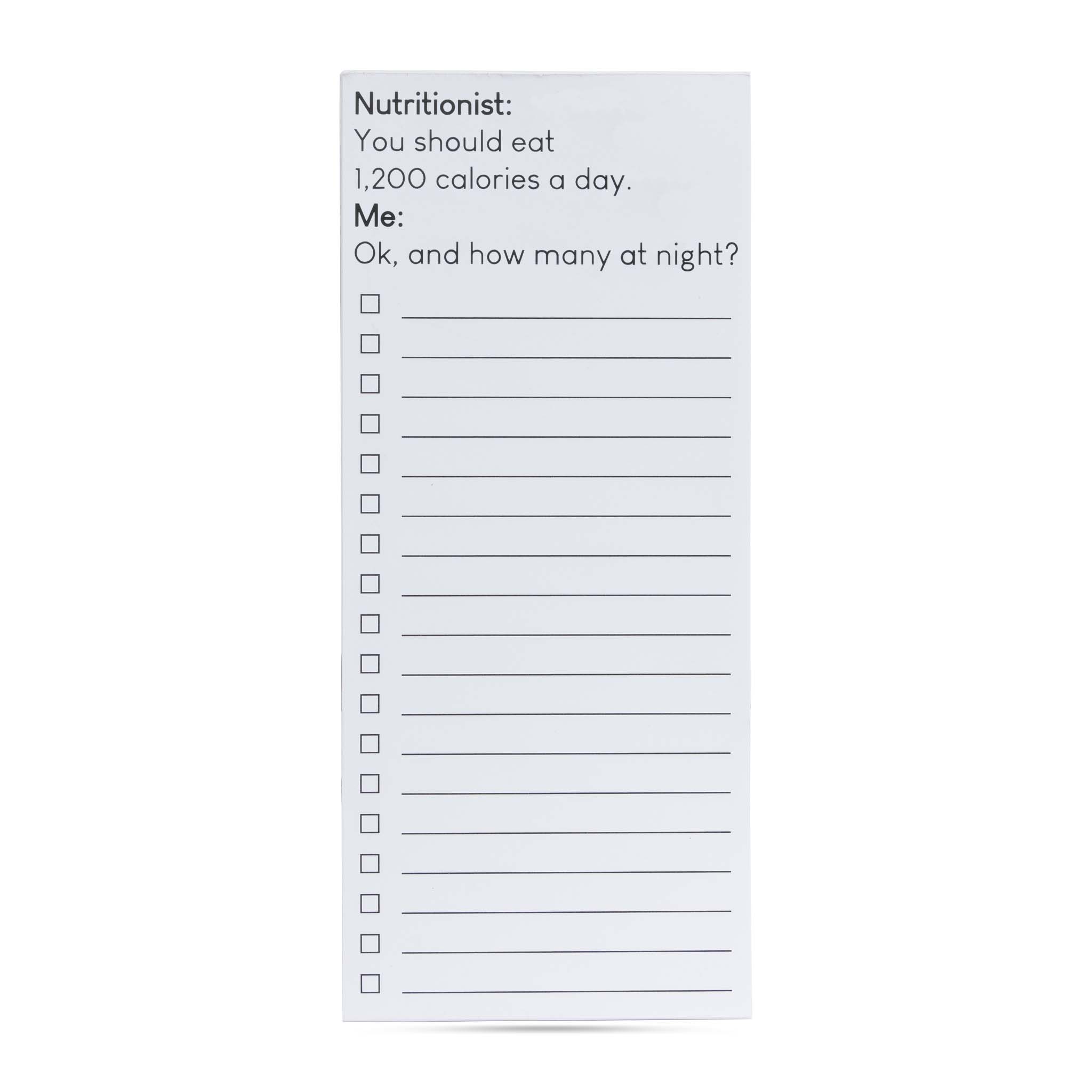 Nutritionist: You should eat 1,200 calories a day. Me: Ok, how many at night? list pad