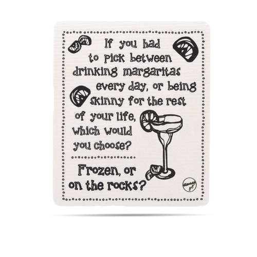 If you had to pick between drinking margaritas every day, or being skinny for the rest of your life, which would you choose? Frozen, or on the rocks? Swedish dishcloth