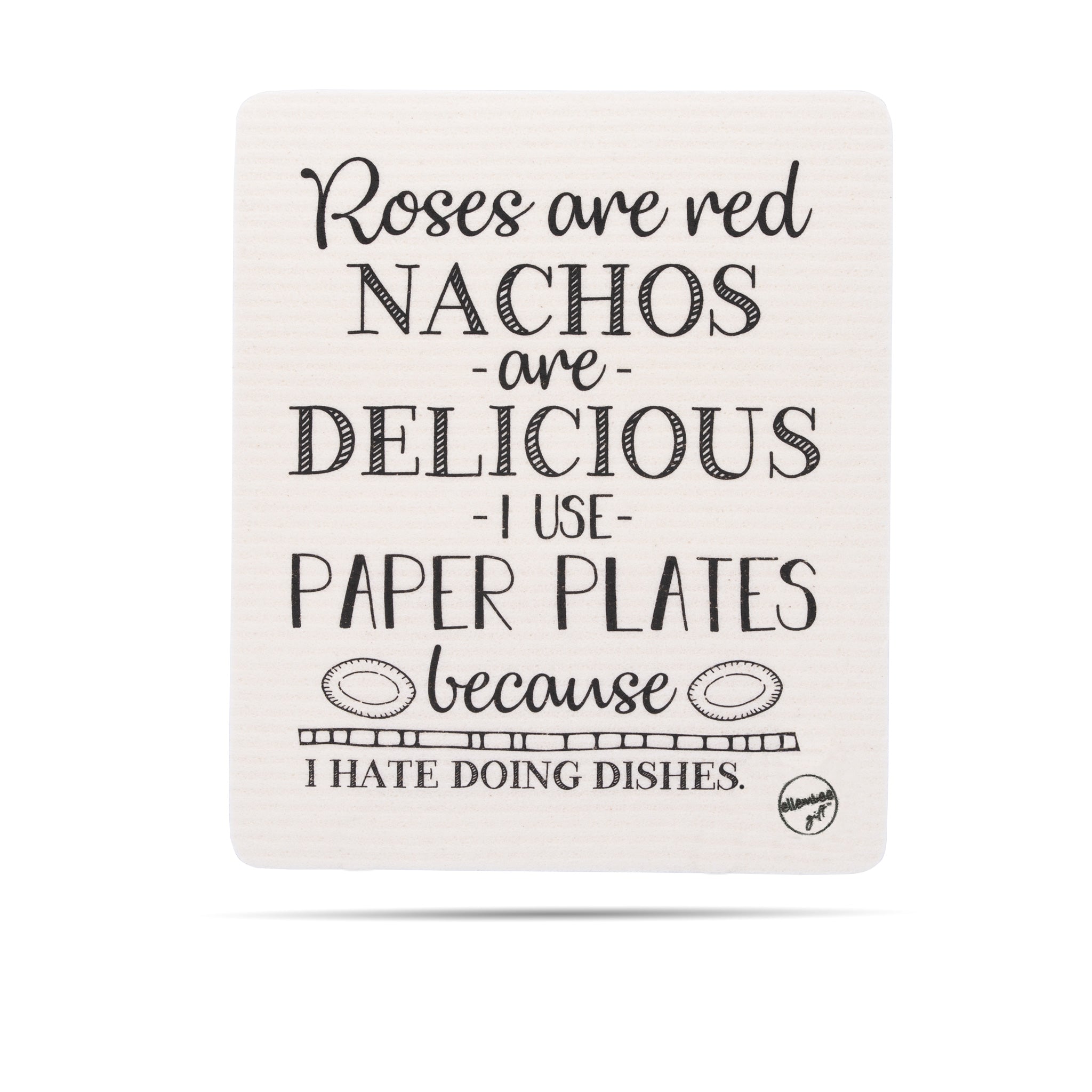 Roses are red, nachos are delicious, I use paper plates because I hate doing dishes. Swedish dishcloth
