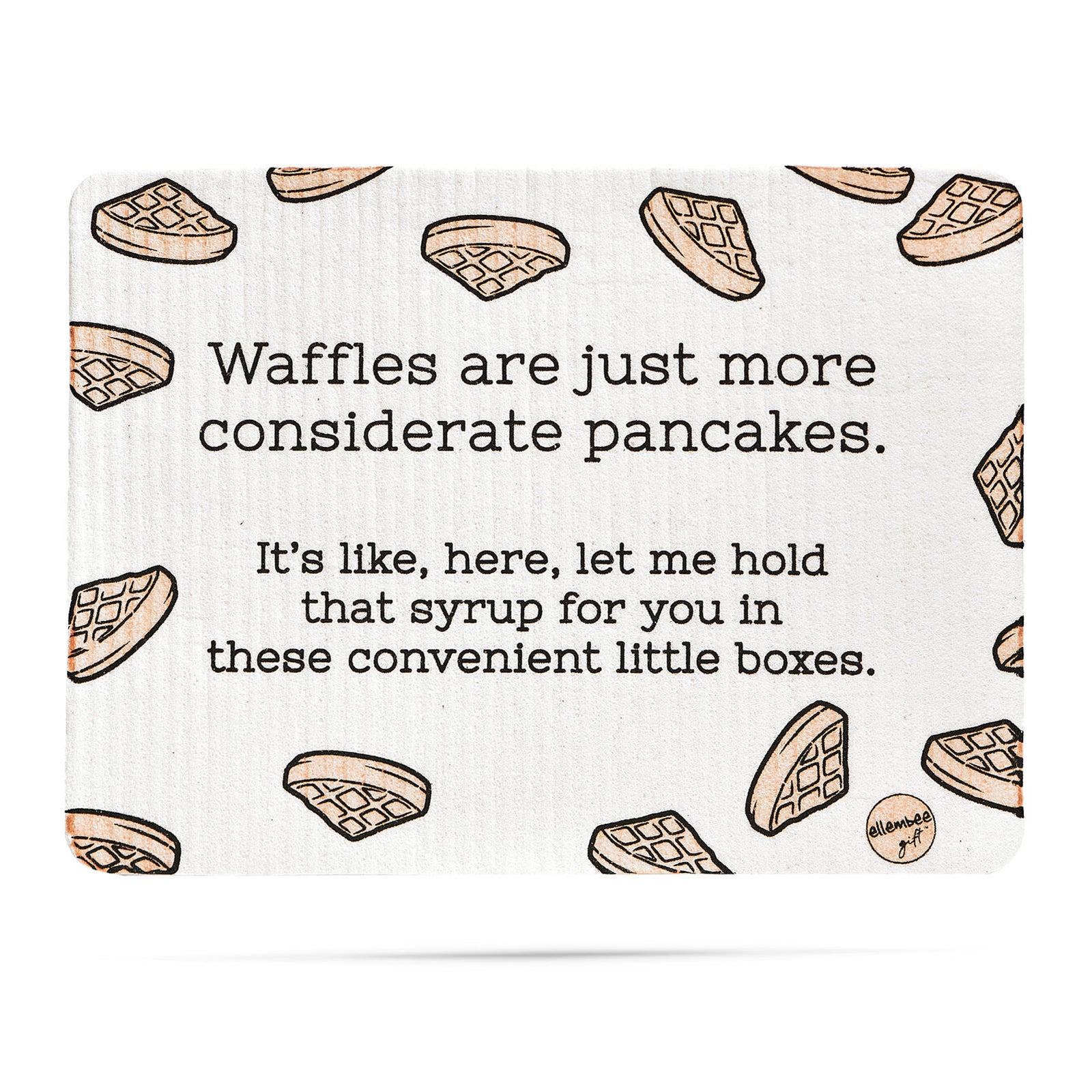A waffle is just a more considerate pancake. It's like, let me hold that syrup for you in these convenient boxes Swedish dishcloth