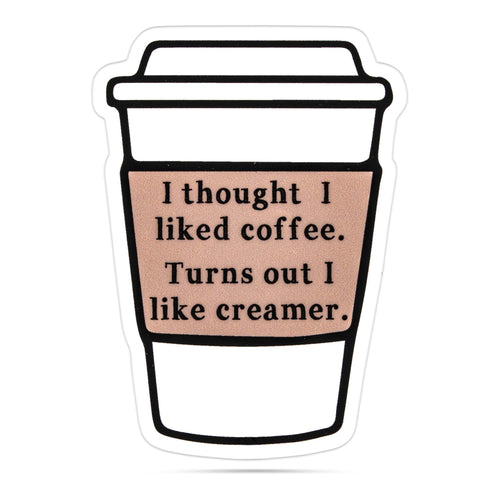 I thought I liked coffee.  Turns out I like creamer. vinyl sticker