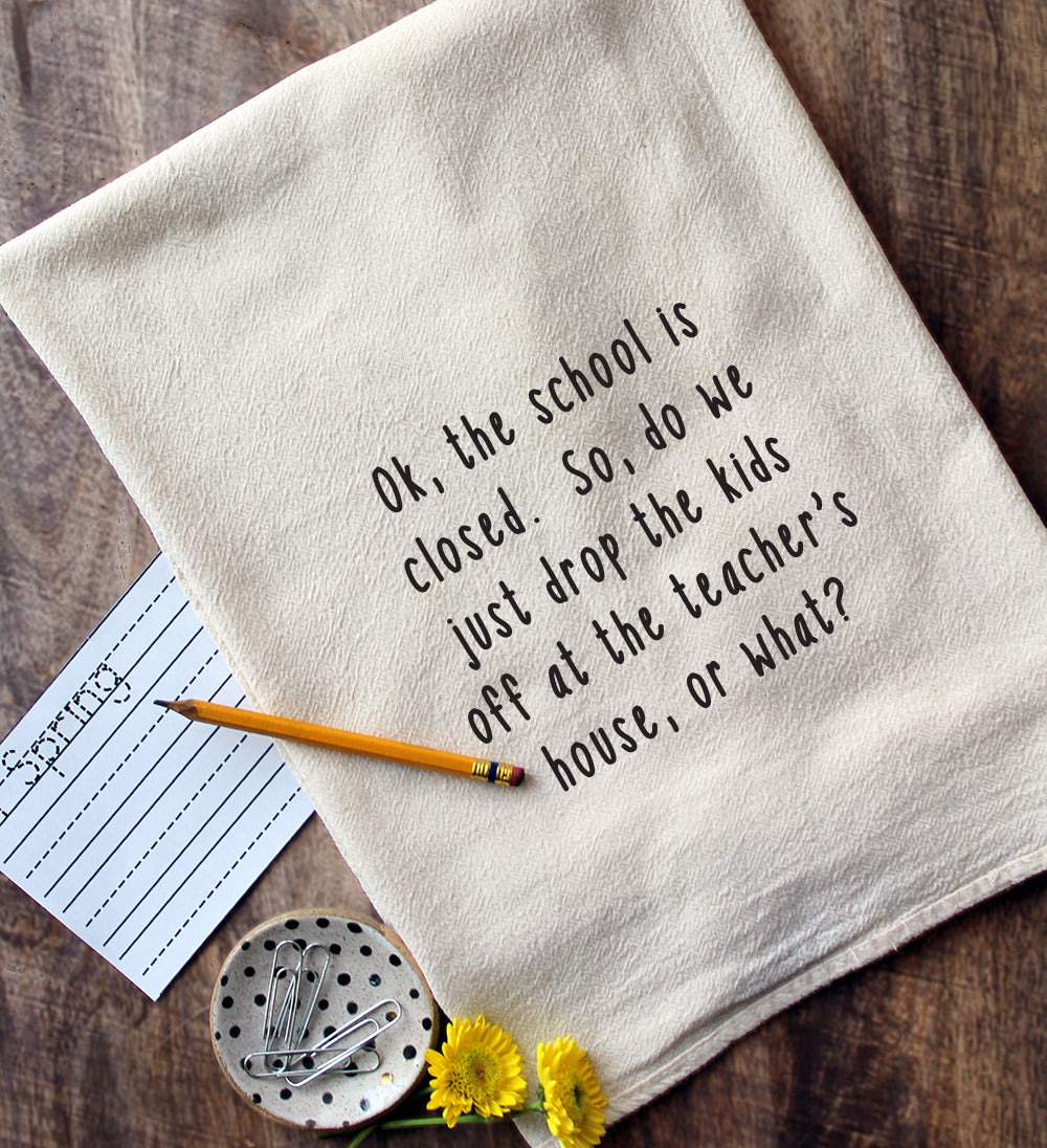 Ok, the school is closed. So, do we just drop the kids off at the teacher's house, or what?