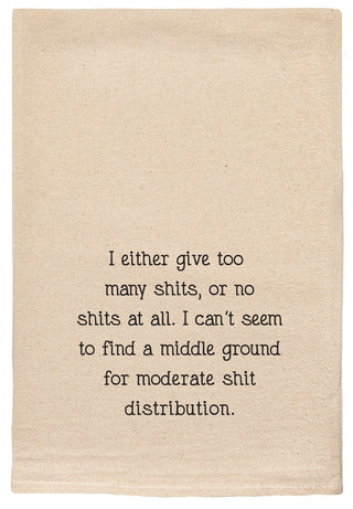 I either give too many shits, or no shits at all.