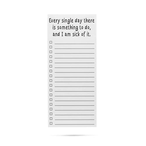 Every single day there is something to do and I am sick of it list pad
