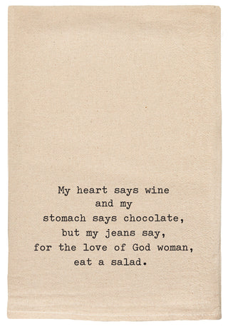 My heart says wine and my stomach says chocolate, but my jeans say, for the love of God woman, eat a salad