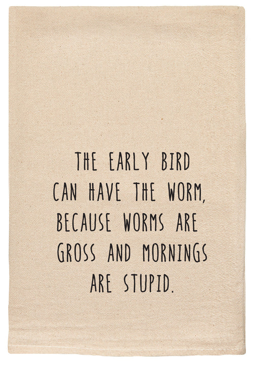 The early bird can have the worm because worms are gross and mornings are stupid.
