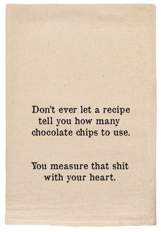 Don't ever let a recipe tell you how many chocolate chips to use.  You measure that shit with your heart.