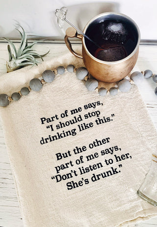 part of me says I should stop drinking like this, but the other part of me says don't listen to her she's drunk