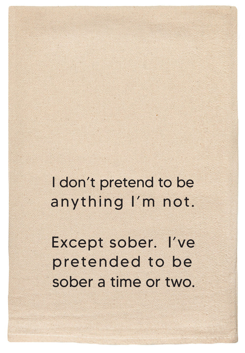 I don't pretend to be anything I'm not. Except sober. I've pretended to be sober a time or two.