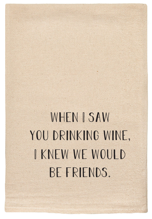 When I saw you drinking wine, I knew we would be friends.