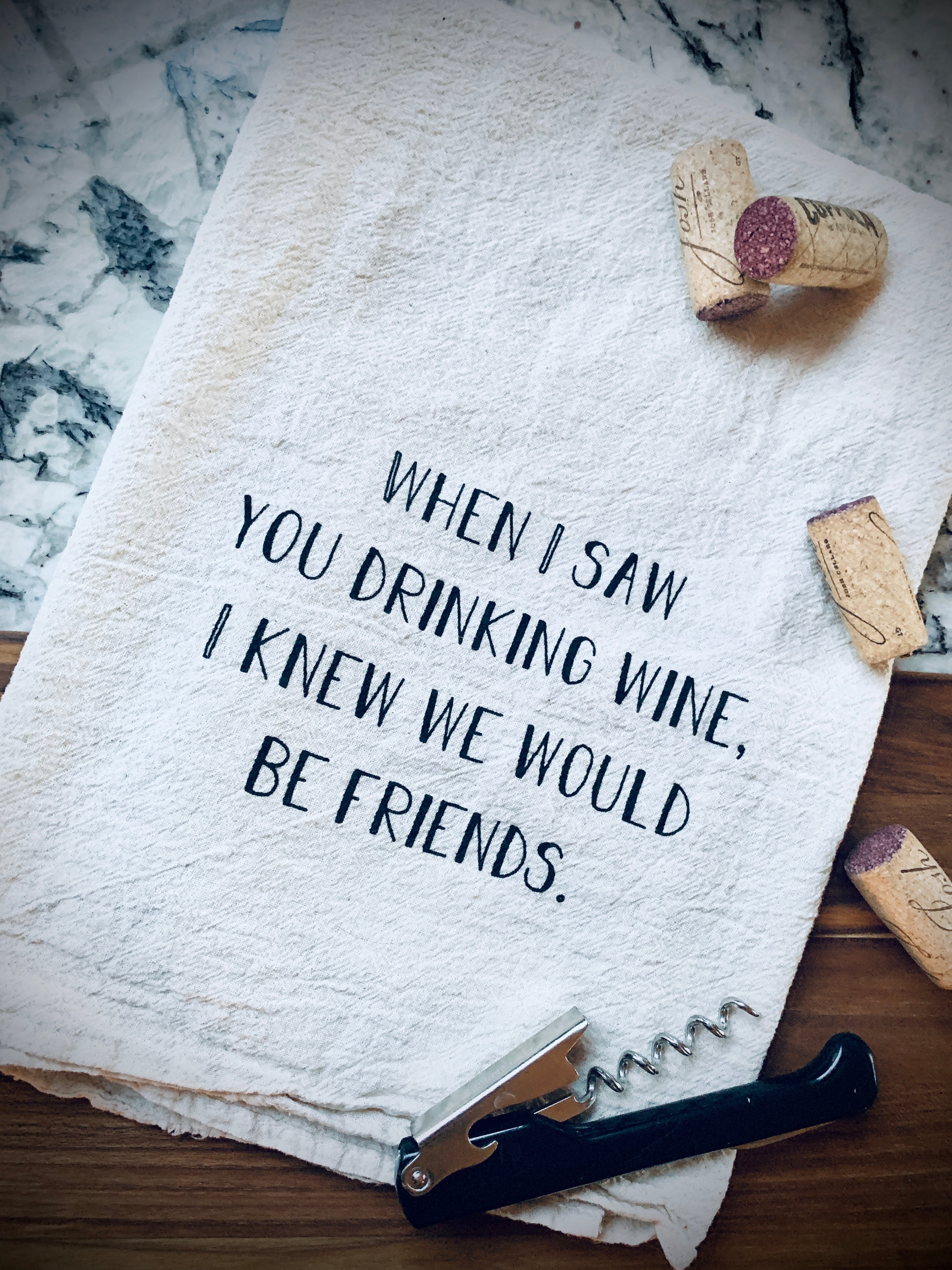 When I saw you drinking wine, I knew we would be friends.