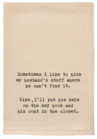 Sometimes I like to hide my husband's stuff where he can't find it.  Like I'll put his keys on the key hook and his coat in the closet.