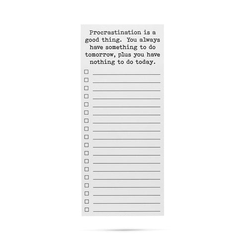 Procrastination is a good thing. You always have something to do tomorrow, plus you have nothing to do today list pad