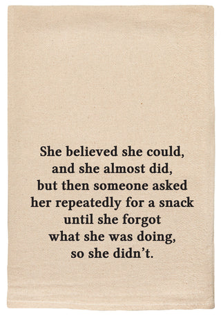 She believed she could and she almost did, but then someone asked her repeatedly for a snack until she forgot what she was doing, so she didn't.