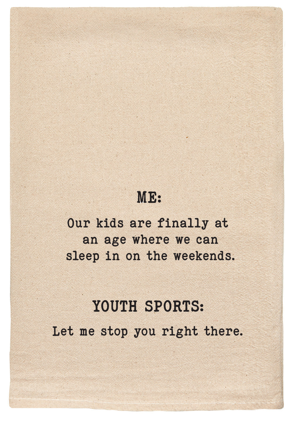 Me: Our kids are finally at an age where we can sleep in on the weekends.  Youth Sports: Let me just stop you right there funny dish towel by ellembee  – ellembeegift