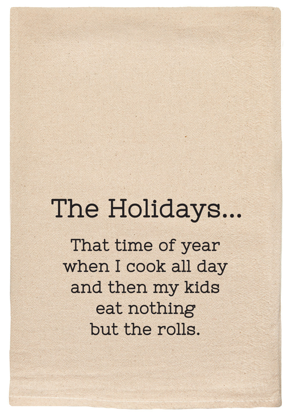 The Holidays... That time of the year when I cook all day and then my kids eat nothing but the rolls.