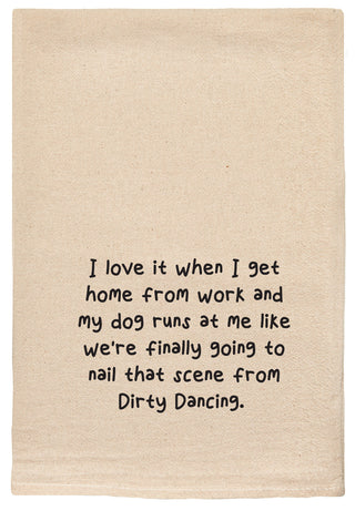 I love it when I get home  from work and my dog runs at me like we're finally going to nail that scene from dirty dancing kitchen tea towel