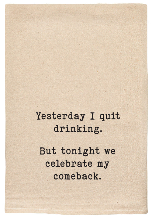 Yesterday I quit drinking but tonight we celebrate my comeback kitchen tea towel