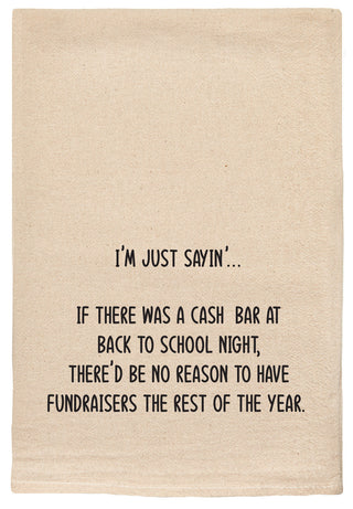 I'm just saying if there was a cash bar at back to school night there'd be no reason to have fundraisers the rest of the year kitchen towel