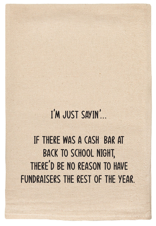 I'm just saying if there was a cash bar at back to school night there'd be no reason to have fundraisers the rest of the year kitchen towel