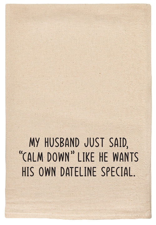 My husband just said "calm down" like he wants his own dateline special funny kitchen towel