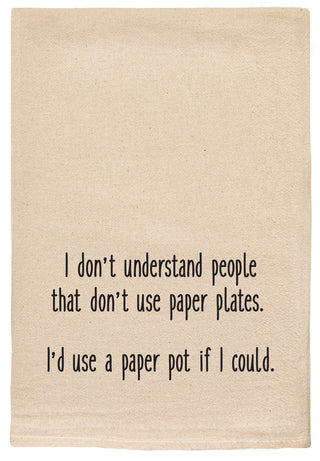 I don't understand people that don't use paper plates.  I'd use a paper pot if I could funny kitchen towel