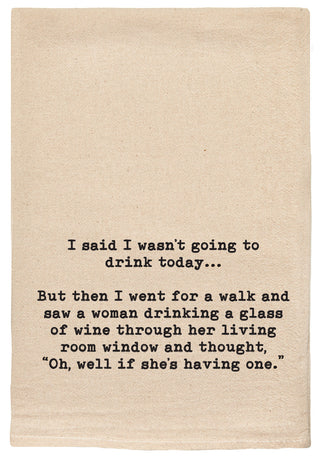 I said I wasn't going to drink today, but then I went for a walk and saw a woman drinking a glass of wine through her living room window and thought oh well if she's having one kitchen tea towel