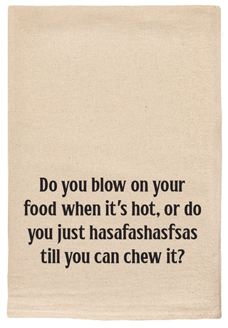 Do you blow on your food when it's hot, or do you just hasafashasfsas till you can chew it kitchen tea towel