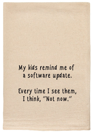 My kids remind me of a software update. Every time I see them, I think, "Not now." kitchen tea towel