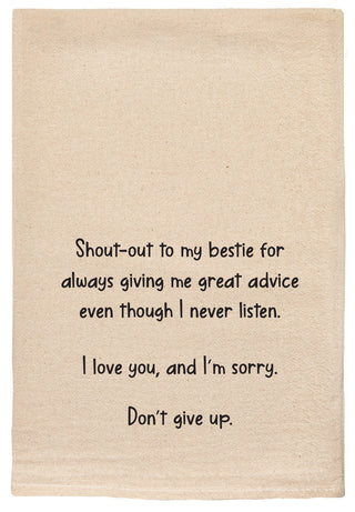Shout out to my bestie for always giving me great advice even though I never listen.  I love you and I'm sorry. Don't give up. kitchen tea towel