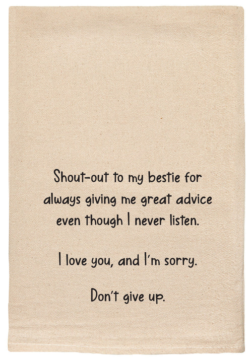 Shout out to my bestie for always giving me great advice even though I never listen.  I love you and I'm sorry. Don't give up. kitchen tea towel