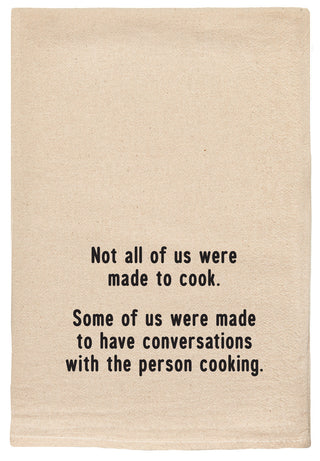 Not all of us were made to cook. Some of us were made to have conversations with the person cooking. kitchen tea towel